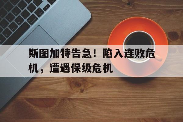 斯图加特告急！陷入连败危机，遭遇保级危机的简单介绍